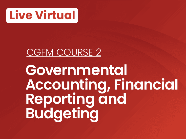 CGFM Course 2: Governmental Accounting, Financial Reporting and Budgeting